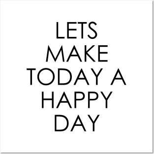 Lets Make Today a Happy Day Posters and Art